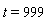 t = 999