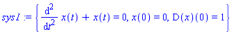 sys1 := {diff(x(t), `$`(t, 2))+x(t) = 0, x(0) = 0, (D(x))(0) = 1}