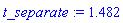 t_separate := 1.482