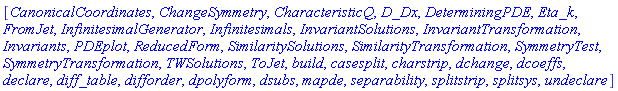 [CanonicalCoordinates, ChangeSymmetry, CharacteristicQ, D_Dx, DeterminingPDE, Eta_k, FromJet, InfinitesimalGenerator, Infinitesimals, InvariantSolutions, InvariantTransformation, Invariants, PDEplot, ReducedForm, SimilaritySolutions, SimilarityTransformation, SymmetryTest, SymmetryTransformation, TWSolutions, ToJet, build, casesplit, charstrip, dchange, dcoeffs, declare, diff_table, difforder, dpolyform, dsubs, mapde, separability, splitstrip, splitsys, undeclare]