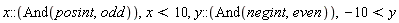 x::(And(posint, odd)), x < 10, y::(And(negint, even)), -10 < y