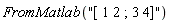 FromMatlab("[ 1 2 ; 3 4]")