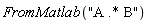 FromMatlab("A .* B")