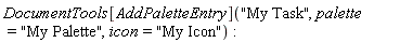 DocumentTools[AddPaletteEntry]("My Task", palette = "My Palette", icon = "My Icon")
