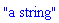"a string"