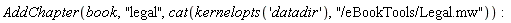 AddChapter(book, "legal", cat(kernelopts('datadir'), "/eBookTools/Legal.mw"))
