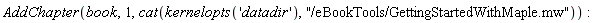 AddChapter(book, 1, cat(kernelopts('datadir'), "/eBookTools/GettingStartedWithMaple.mw"))