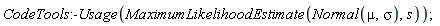 CodeTools:-Usage(MaximumLikelihoodEstimate(Normal(mu, sigma), s))
