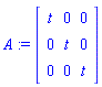 A := Matrix(3, 3, {(1, 1) = t, (1, 2) = 0, (1, 3) = 0, (2, 1) = 0, (2, 2) = t, (2, 3) = 0, (3, 1) = 0, (3, 2) = 0, (3, 3) = t})