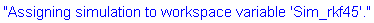 "Assigning simulation to workspace variable 'Sim_rkf45'."