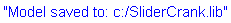 "Model saved to: c:/SliderCrank.lib"