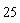 25