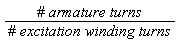 (#` armature turns`)/(#` excitation winding turns`)