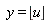 y = floor(u)