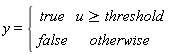 y = piecewise(u >= threshold, true, false)