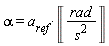 alpha = a[ref]*Unit('rad'/'s'^2)