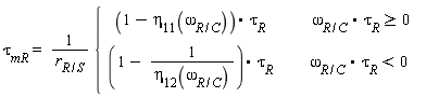 tau[mR]=  (1)/(r[R/S]) {[[(1-eta[11](omega[R/C]))* tau[R],       omega[R/C] * tau[R]>=0  ],[(1- 1/(eta[12](omega[R/C])))* tau[R],    omega[R/C] * tau[R]<0]]