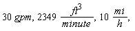 30 gpm, 2349 (ft^(3))/(minute), 10 mi/(h),