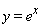 y = e^x