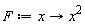 F := proc (x) options operator, arrow; x^2 end proc