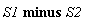 `minus`(S1, S2)