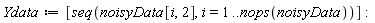 Ydata := [seq(noisyData[i, 2], i = 1 .. nops(noisyData))]