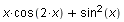 x*cos(2*x)+sin(x)^2
