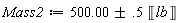 Mass2 := `&+-`(500.00, .5)*Unit('lb')