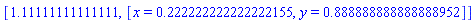 [1.11111111111111, [x = .222222222222222155, y = .888888888888888952]]