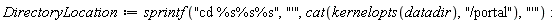 DirectoryLocation := sprintf("cd %s%s%s", "'", cat(kernelopts(datadir), "/portal"), "'")