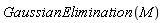 GaussianElimination(M)