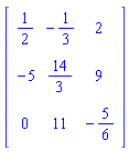 Matrix([[1/2, -1/3, 2], [-5, 14/3, 9], [0, 11, -5/6]])