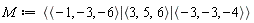 M := `<|>`(`<,>`(-1, -3, -6), `<,>`(3, 5, 6), `<,>`(-3, -3, -4))