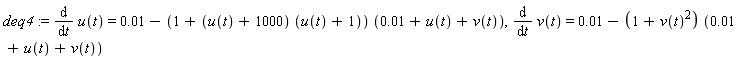 deq4 := diff(u(t), t) = 0.1e-1-(1+(u(t)+1000)*(u(t)+1))*(0.1e-1+u(t)+v(t)), diff(v(t), t) = 0.1e-1-(1+v(t)^2)*(0.1e-1+u(t)+v(t))