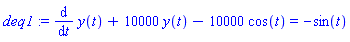 deq1 := diff(y(t), t)+10000*y(t)-10000*cos(t) = -sin(t)