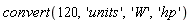 convert(120, 'units', 'W', 'hp')