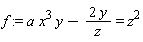 f := a*x^3*y-2*y/z = z^2