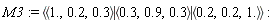 M3 := `<|>`(`<,>`(1., .2, .3), `<,>`(.3, .9, .3), `<,>`(.2, .2, 1.))