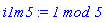 i1m5 := `1 mod 5`