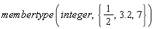 membertype(integer, {7, 1/2, 3.2})