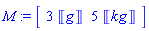 M := Vector[row]([3*Unit(g), 5*Unit(kg)])