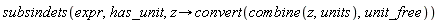 subsindets(expr, has_unit, proc (z) options operator, arrow; convert(combine(z, units), unit_free) end proc)