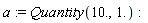 a := Quantity(10., 1.)
