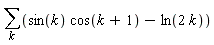 sum(sin(k)*cos(k+1)-ln(2*k), k)