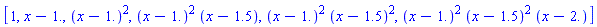 [1, x-1., (x-1.)^2, (x-1.)^2*(x-1.5), (x-1.)^2*(x-1.5)^2, (x-1.)^2*(x-1.5)^2*(x-2.)]