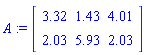 A := Matrix([[3.32, 1.43, 4.01], [2.03, 5.93, 2.03]])