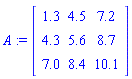 A := Matrix([[1.3, 4.5, 7.2], [4.3, 5.6, 8.7], [7.0, 8.4, 10.1]])