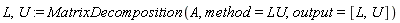 L, U := MatrixDecomposition(A, method = LU, output = [L, U])