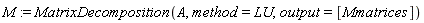 M := MatrixDecomposition(A, method = LU, output = [Mmatrices])