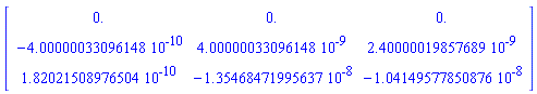 Matrix([[0., 0., 0.], [-0.400000033096148e-9, 0.400000033096148e-8, 0.240000019857689e-8], [0.182021508976504e-9, -0.135468471995637e-7, -0.104149577850876e-7]])